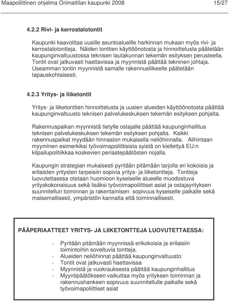 Tontit ovat jatkuvasti haettavissa ja myynnistä päättää tekninen johtaja. Useamman tontin myynnistä samalle rakennusliikeelle päätetään tapauskohtaisesti. 4.2.