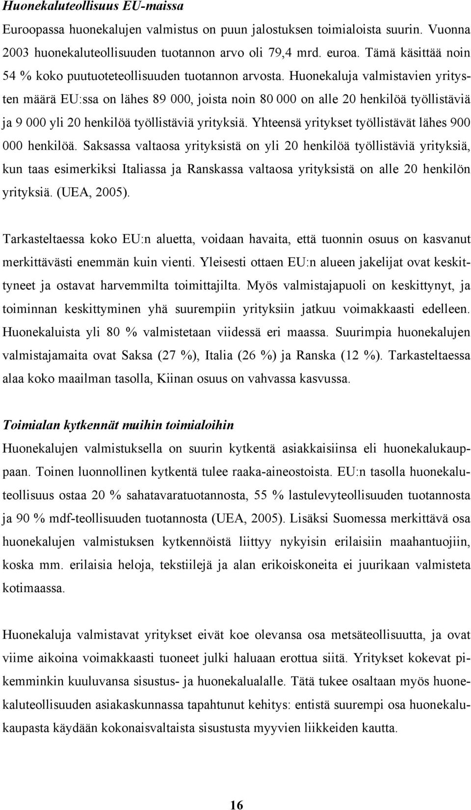 Huonekaluja valmistavien yritysten määrä EU:ssa on lähes 89 000, joista noin 80 000 on alle 20 henkilöä työllistäviä ja 9 000 yli 20 henkilöä työllistäviä yrityksiä.