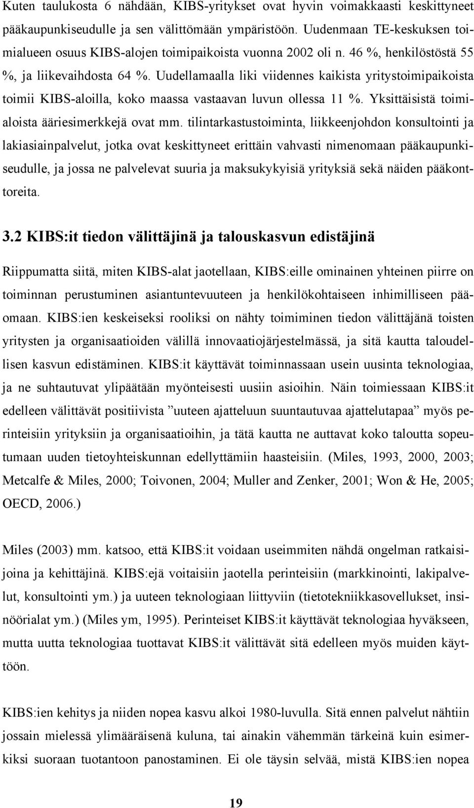 Uudellamaalla liki viidennes kaikista yritystoimipaikoista toimii KIBS-aloilla, koko maassa vastaavan luvun ollessa 11 %. Yksittäisistä toimialoista ääriesimerkkejä ovat mm.