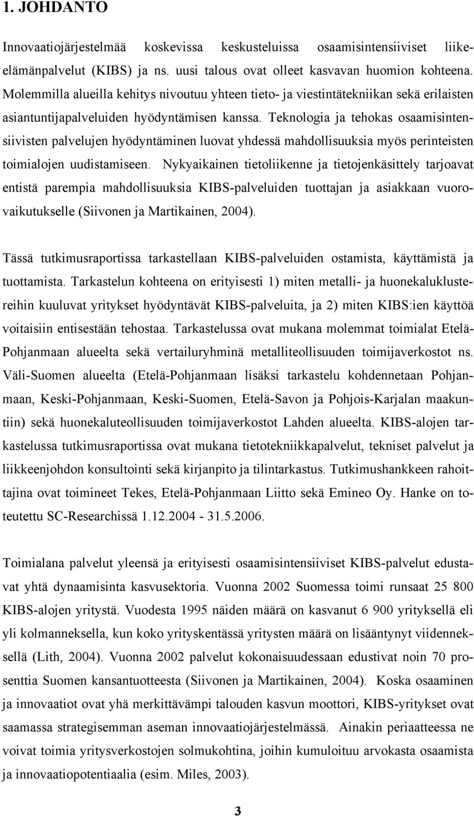 Teknologia ja tehokas osaamisintensiivisten palvelujen hyödyntäminen luovat yhdessä mahdollisuuksia myös perinteisten toimialojen uudistamiseen.