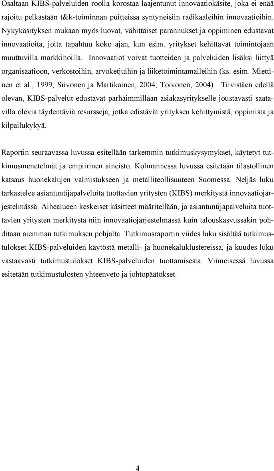 Innovaatiot voivat tuotteiden ja palveluiden lisäksi liittyä organisaatioon, verkostoihin, arvoketjuihin ja liiketoimintamalleihin (ks. esim. Miettinen et al.