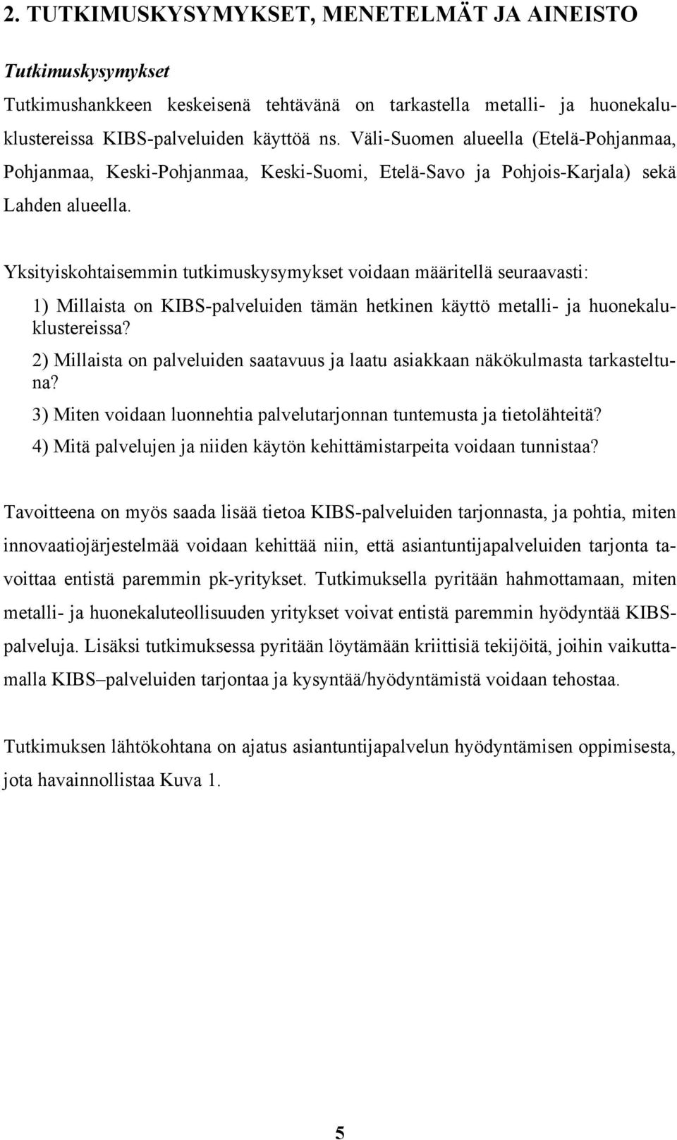 Yksityiskohtaisemmin tutkimuskysymykset voidaan määritellä seuraavasti: 1) Millaista on KIBS-palveluiden tämän hetkinen käyttö metalli- ja huonekaluklustereissa?