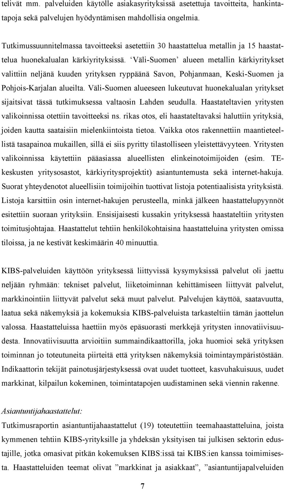 Väli-Suomen alueen metallin kärkiyritykset valittiin neljänä kuuden yrityksen ryppäänä Savon, Pohjanmaan, Keski-Suomen ja Pohjois-Karjalan alueilta.