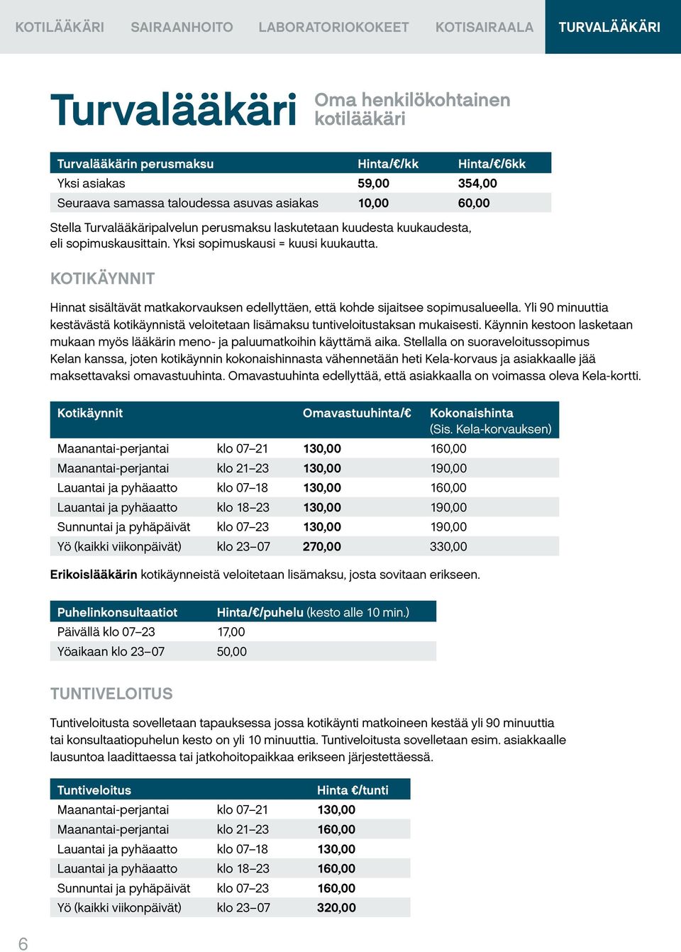 KOTIKÄYNNIT Hinnat sisältävät matkakorvauksen edellyttäen, että kohde sijaitsee sopimusalueella. Yli 90 minuuttia kestävästä kotikäynnistä veloitetaan lisämaksu tuntiveloitustaksan mukaisesti.