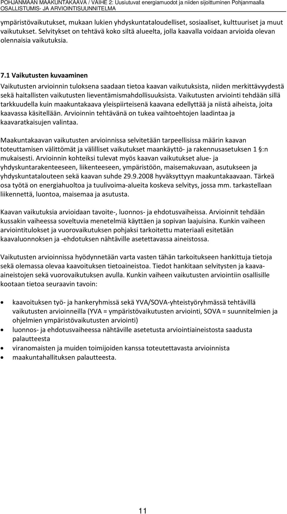 1 Vaikutusten kuvaaminen Vaikutusten arvioinnin tuloksena saadaan tietoa kaavan vaikutuksista, niiden merkittävyydestä sekä haitallisten vaikutusten lieventämismahdollisuuksista.