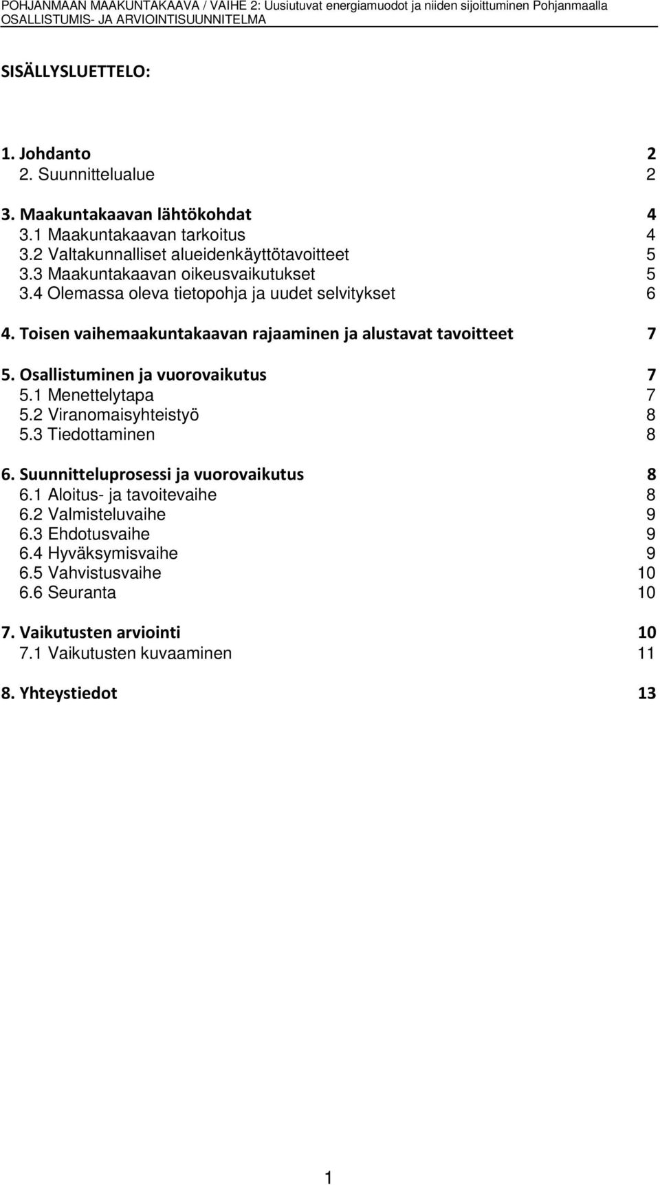 Osallistuminen ja vuorovaikutus 7 5.1 Menettelytapa 7 5.2 Viranomaisyhteistyö 8 5.3 Tiedottaminen 8 6. Suunnitteluprosessi ja vuorovaikutus 8 6.