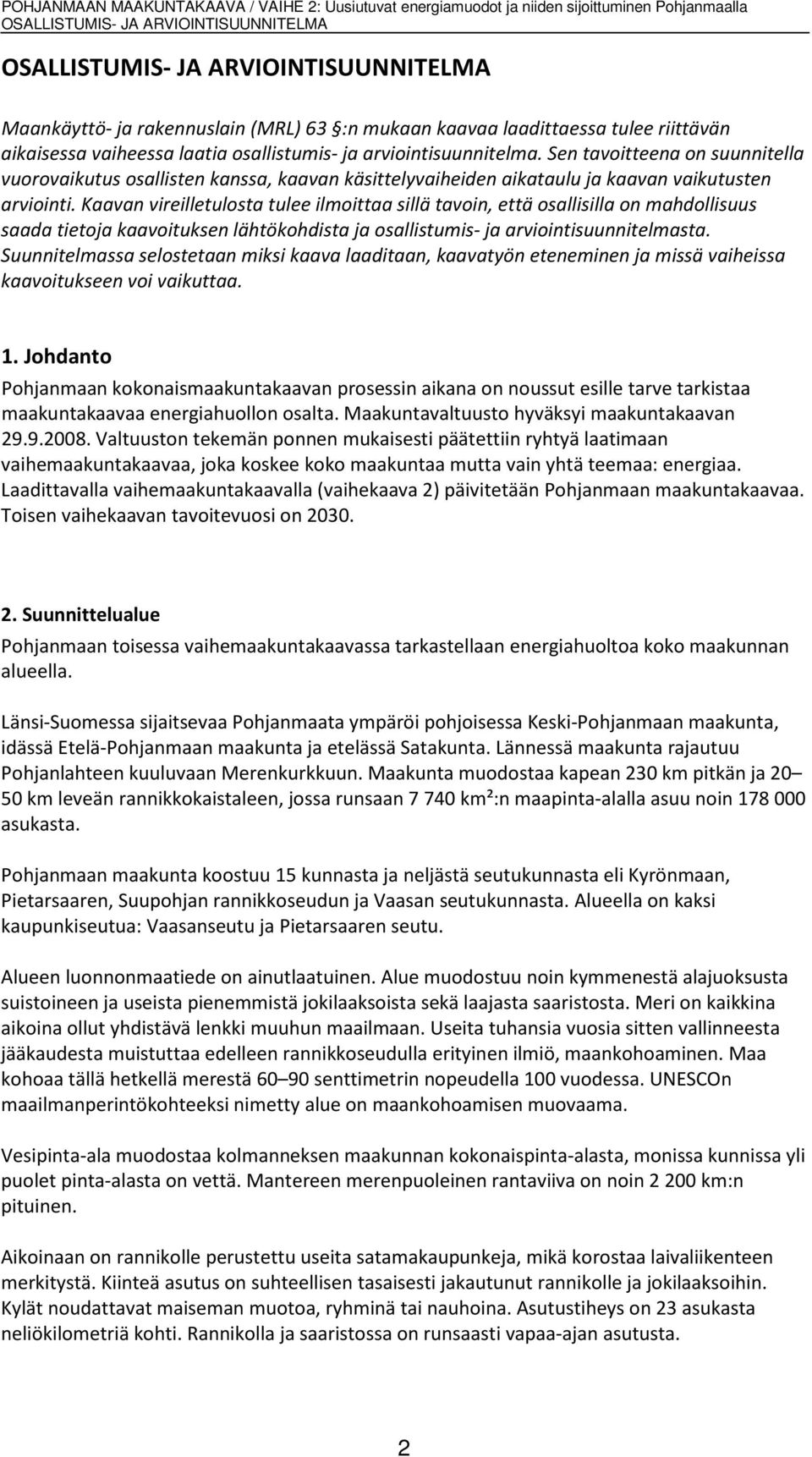 Kaavan vireilletulosta tulee ilmoittaa sillä tavoin, että osallisilla on mahdollisuus saada tietoja kaavoituksen lähtökohdista ja osallistumis- ja arviointisuunnitelmasta.