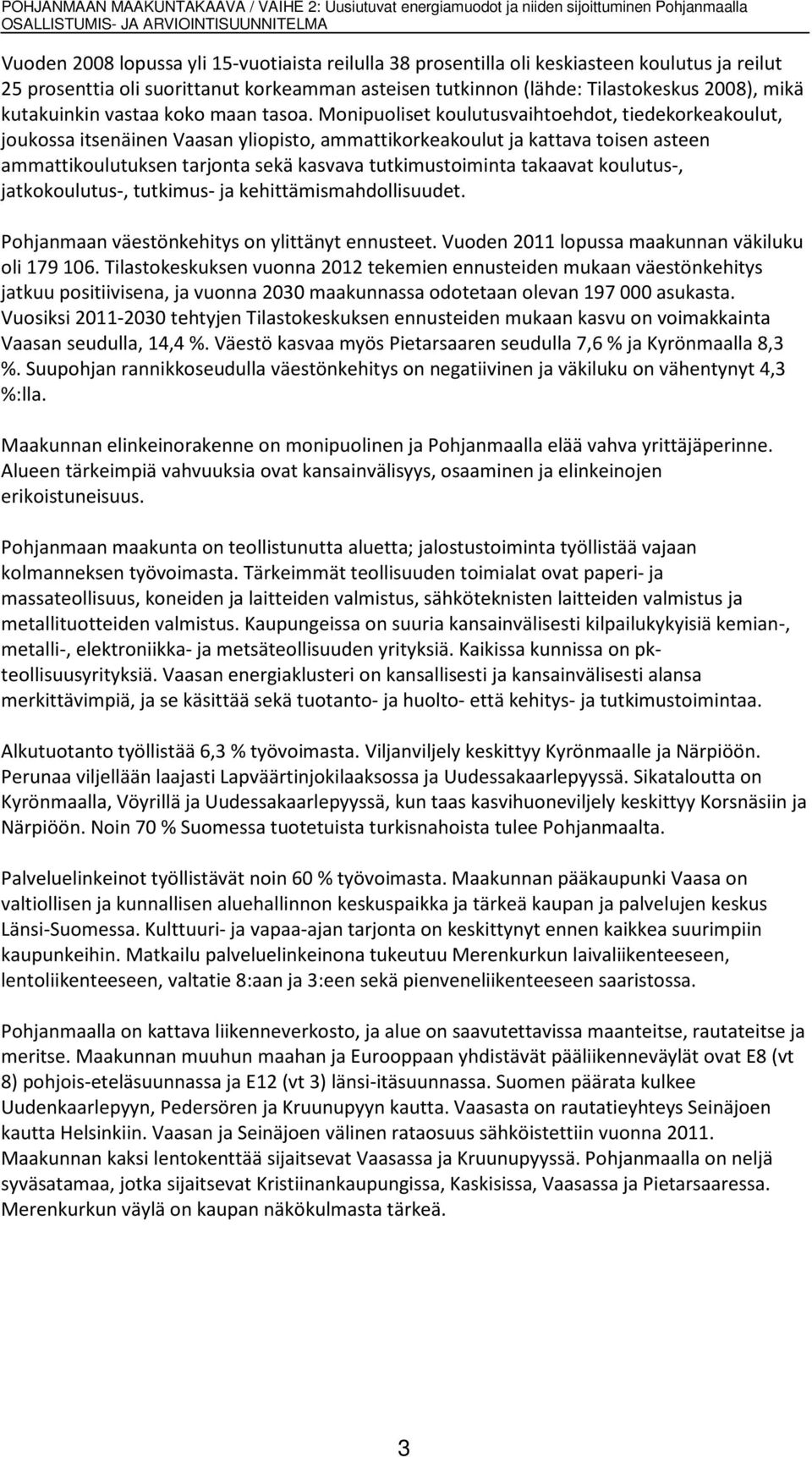 Monipuoliset koulutusvaihtoehdot, tiedekorkeakoulut, joukossa itsenäinen Vaasan yliopisto, ammattikorkeakoulut ja kattava toisen asteen ammattikoulutuksen tarjonta sekä kasvava tutkimustoiminta