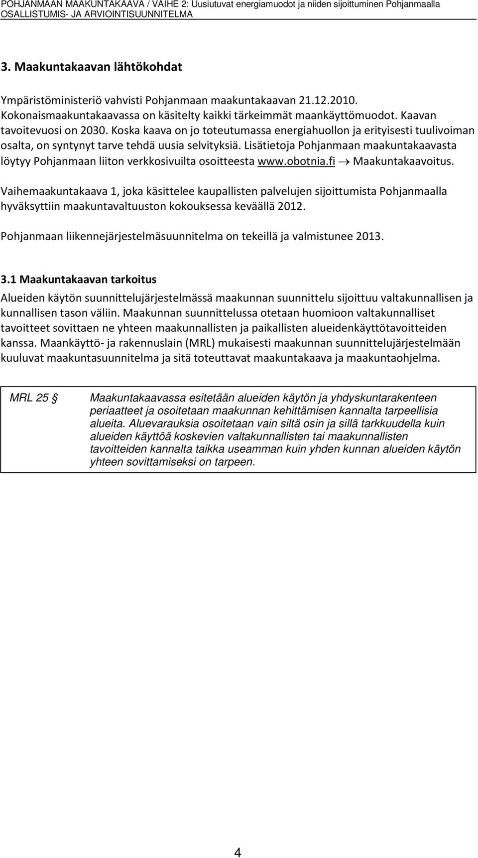 Lisätietoja Pohjanmaan maakuntakaavasta löytyy Pohjanmaan liiton verkkosivuilta osoitteesta www.obotnia.fi Maakuntakaavoitus.