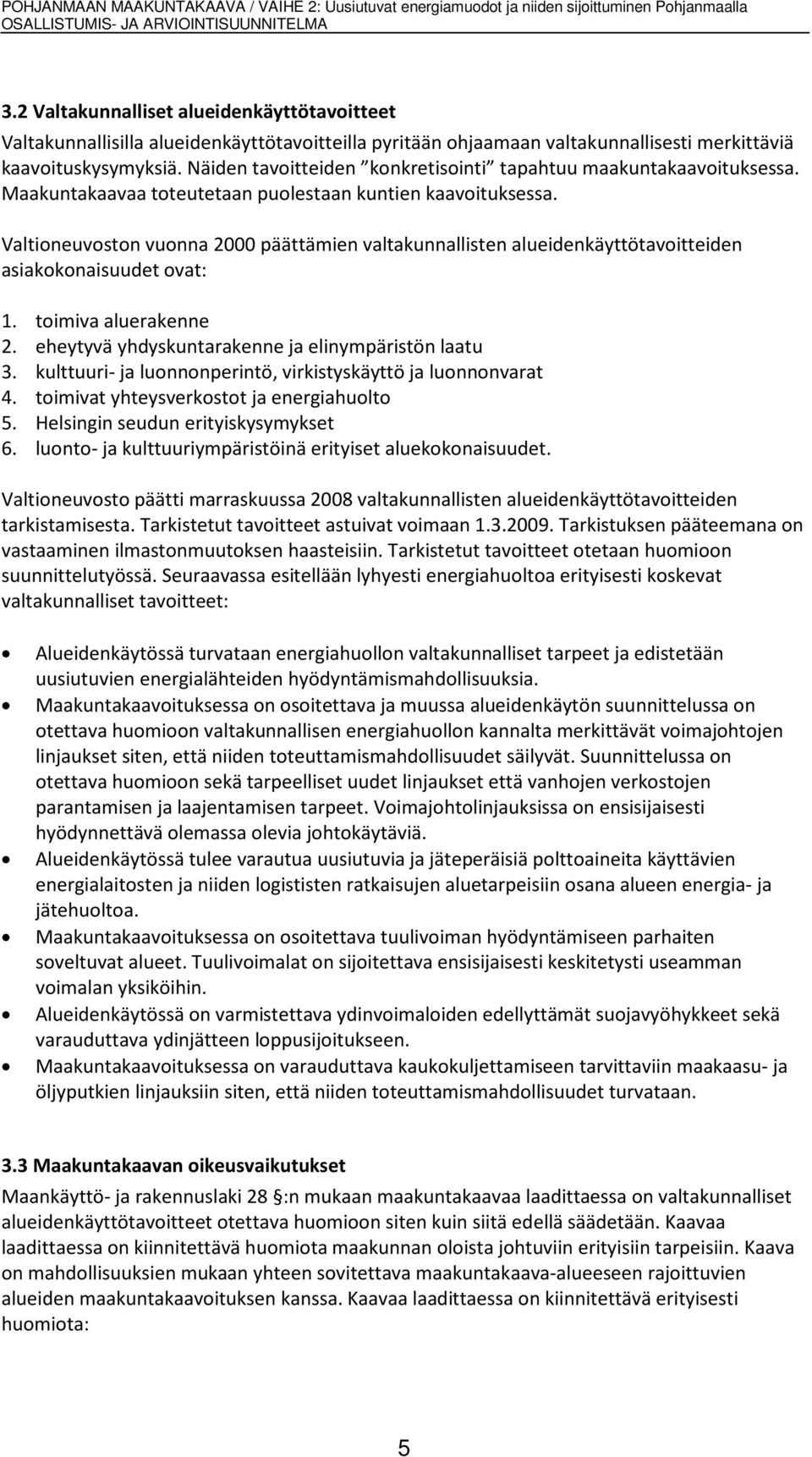 Valtioneuvoston vuonna 2000 päättämien valtakunnallisten alueidenkäyttötavoitteiden asiakokonaisuudet ovat: 1. toimiva aluerakenne 2. eheytyvä yhdyskuntarakenne ja elinympäristön laatu 3.