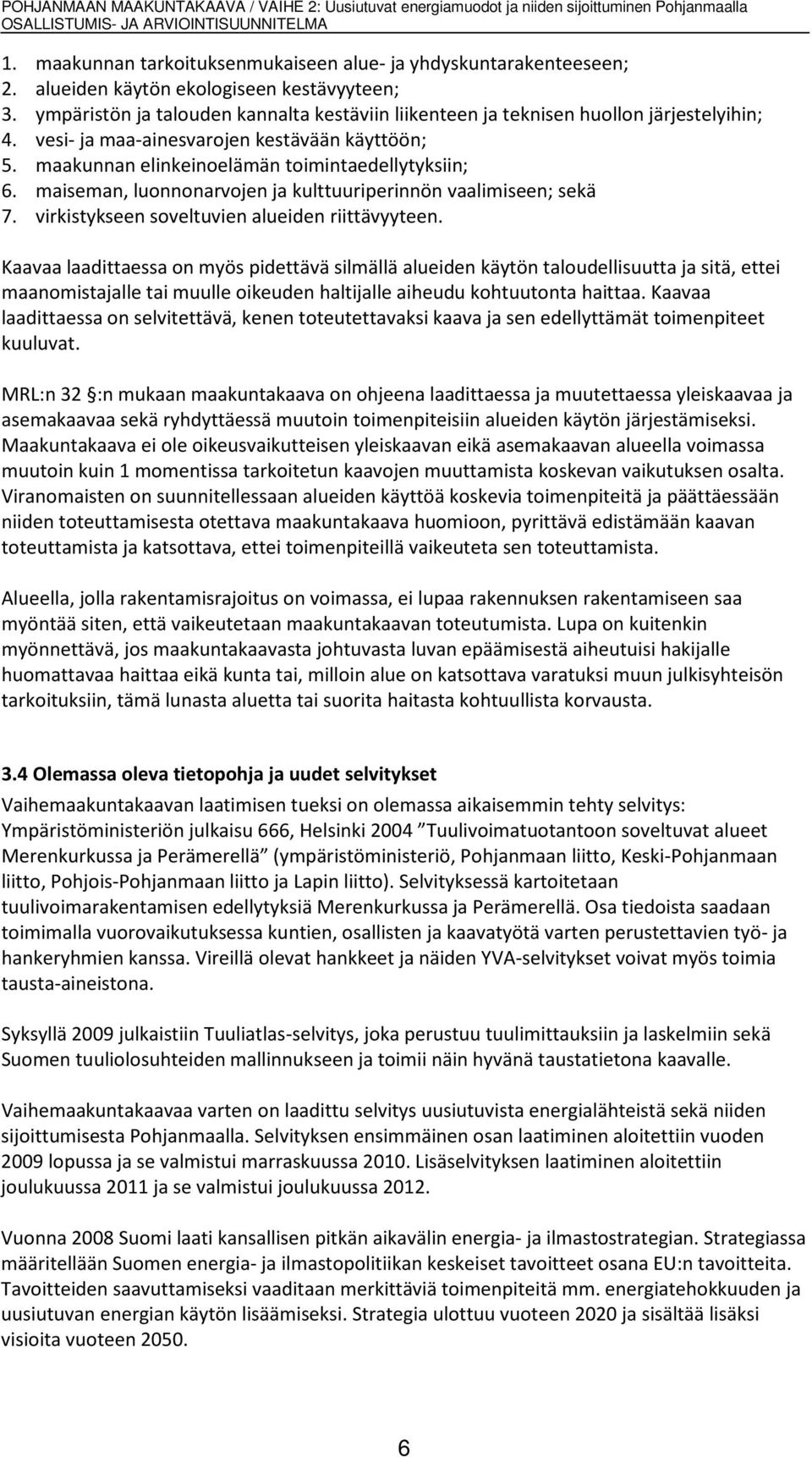 maiseman, luonnonarvojen ja kulttuuriperinnön vaalimiseen; sekä 7. virkistykseen soveltuvien alueiden riittävyyteen.