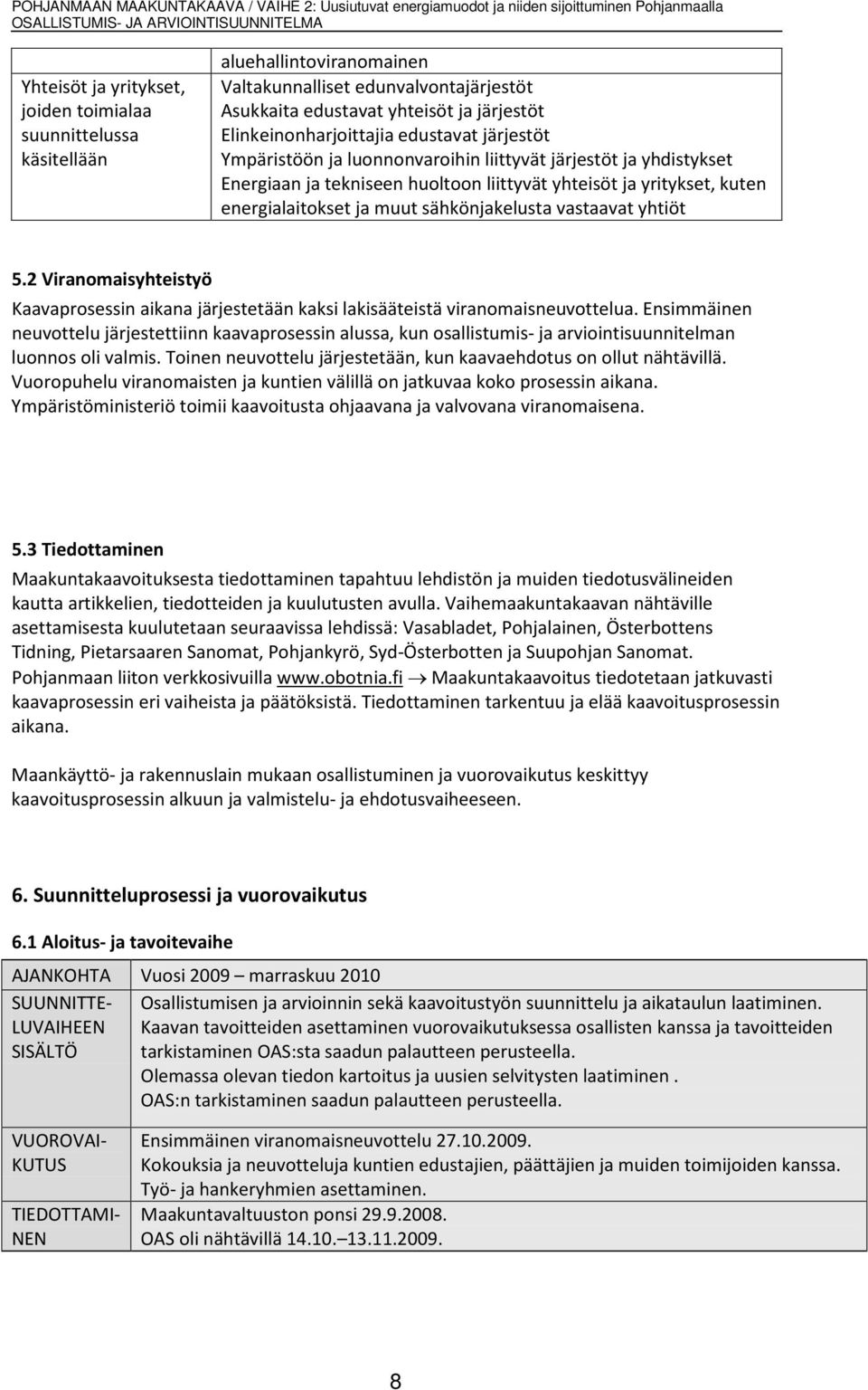 vastaavat yhtiöt 5.2 Viranomaisyhteistyö Kaavaprosessin aikana järjestetään kaksi lakisääteistä viranomaisneuvottelua.