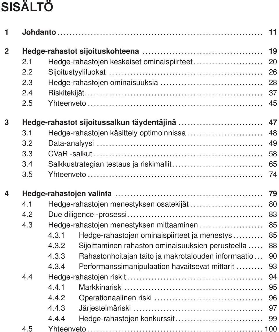 4 Salkkustrategian testaus ja riskimallit... 65 3.5 Yhteenveto... 74 4 Hedge-rahastojen valinta... 79 4.1 Hedge-rahastojen menestyksen osatekijät... 80 4.2 Due diligence -prosessi... 83 4.