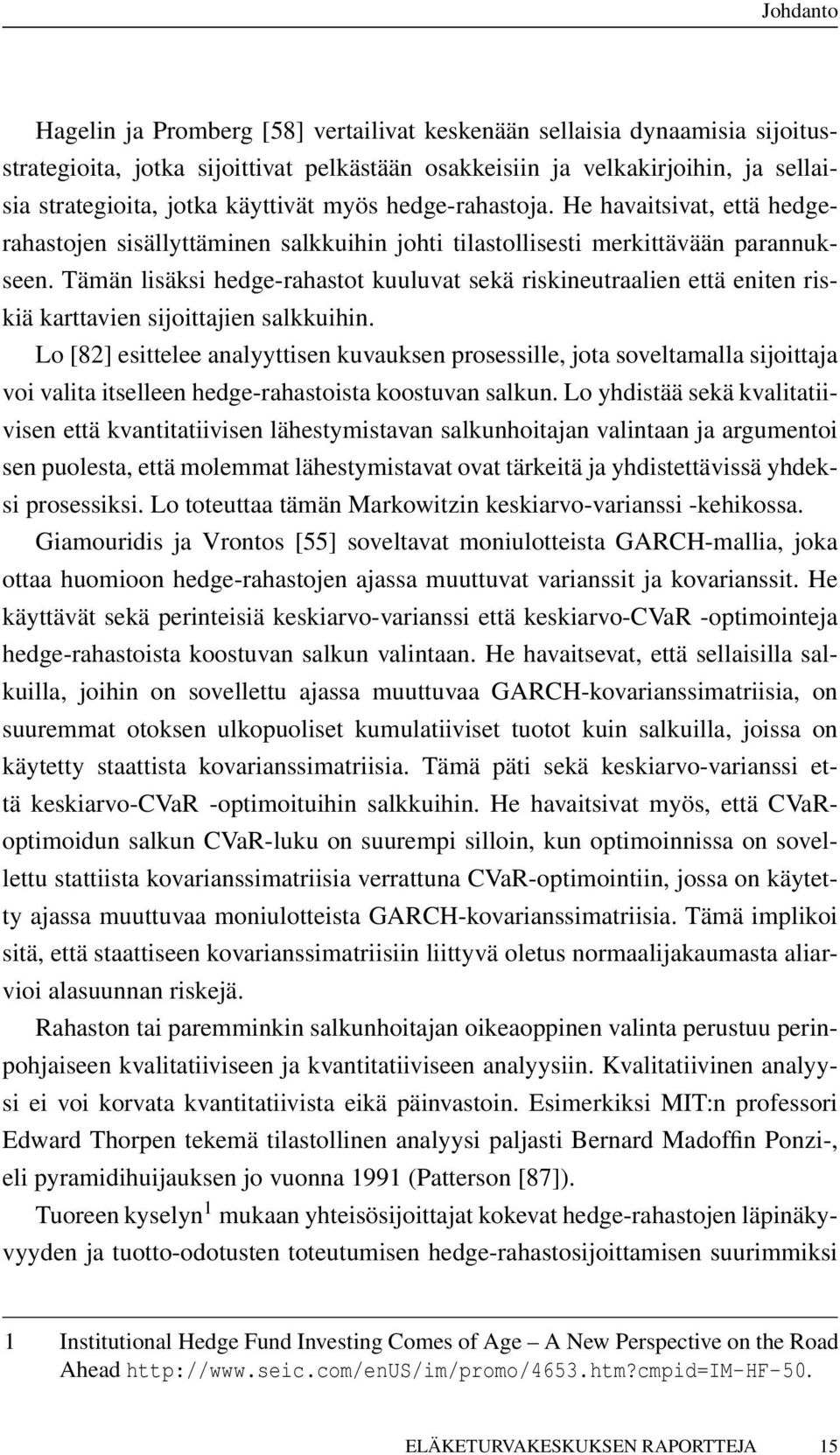 Tämän lisäksi hedge-rahastot kuuluvat sekä riskineutraalien että eniten riskiä karttavien sijoittajien salkkuihin.