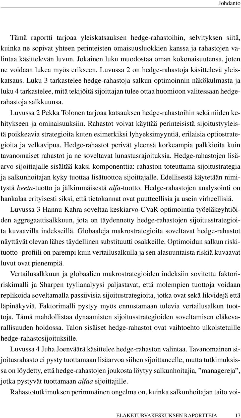 Luku 3 tarkastelee hedge-rahastoja salkun optimoinnin näkökulmasta ja luku 4 tarkastelee, mitä tekijöitä sijoittajan tulee ottaa huomioon valitessaan hedgerahastoja salkkuunsa.