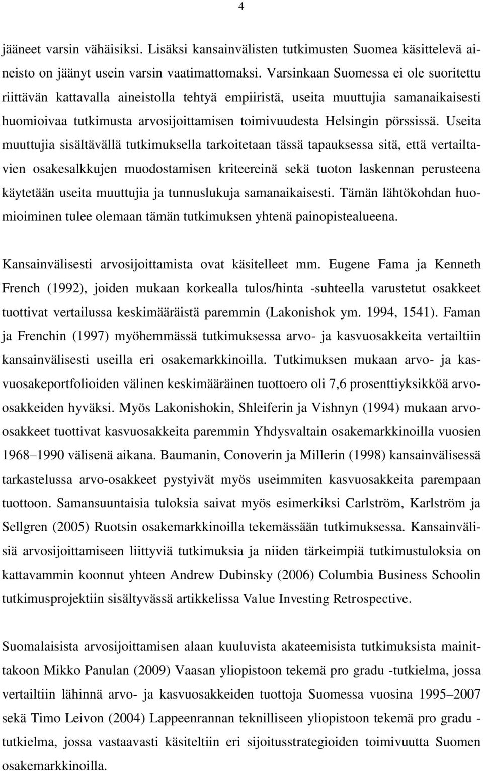 Useita muuttujia sisältävällä tutkimuksella tarkoitetaan tässä tapauksessa sitä, että vertailtavien osakesalkkujen muodostamisen kriteereinä sekä tuoton laskennan perusteena käytetään useita