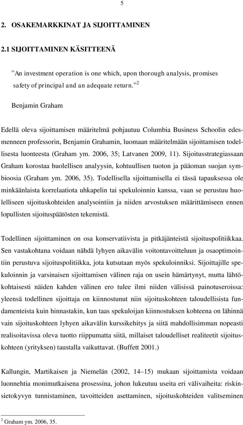 (Graham ym. 2006, 35; Latvanen 2009, 11). Sijoitusstrategiassaan Graham korostaa huolellisen analyysin, kohtuullisen tuoton ja pääoman suojan symbioosia (Graham ym. 2006, 35).