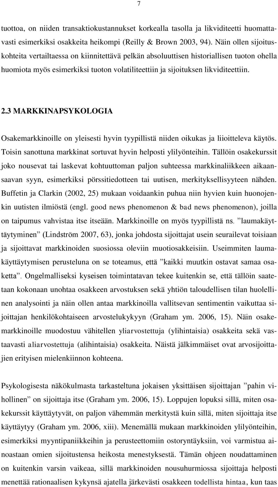 3 MARKKINAPSYKOLOGIA Osakemarkkinoille on yleisesti hyvin tyypillistä niiden oikukas ja liioitteleva käytös. Toisin sanottuna markkinat sortuvat hyvin helposti ylilyönteihin.