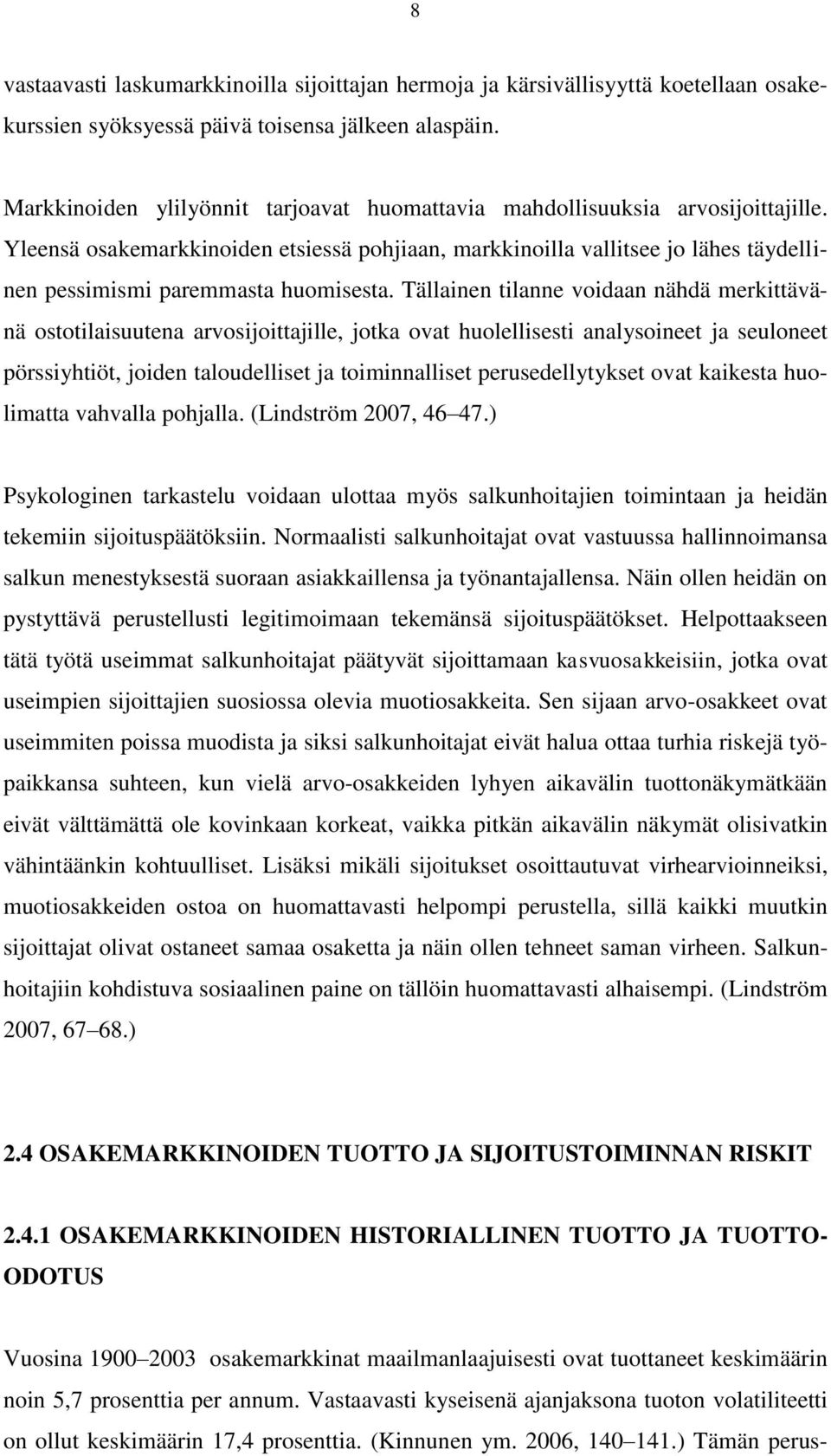 Yleensä osakemarkkinoiden etsiessä pohjiaan, markkinoilla vallitsee jo lähes täydellinen pessimismi paremmasta huomisesta.