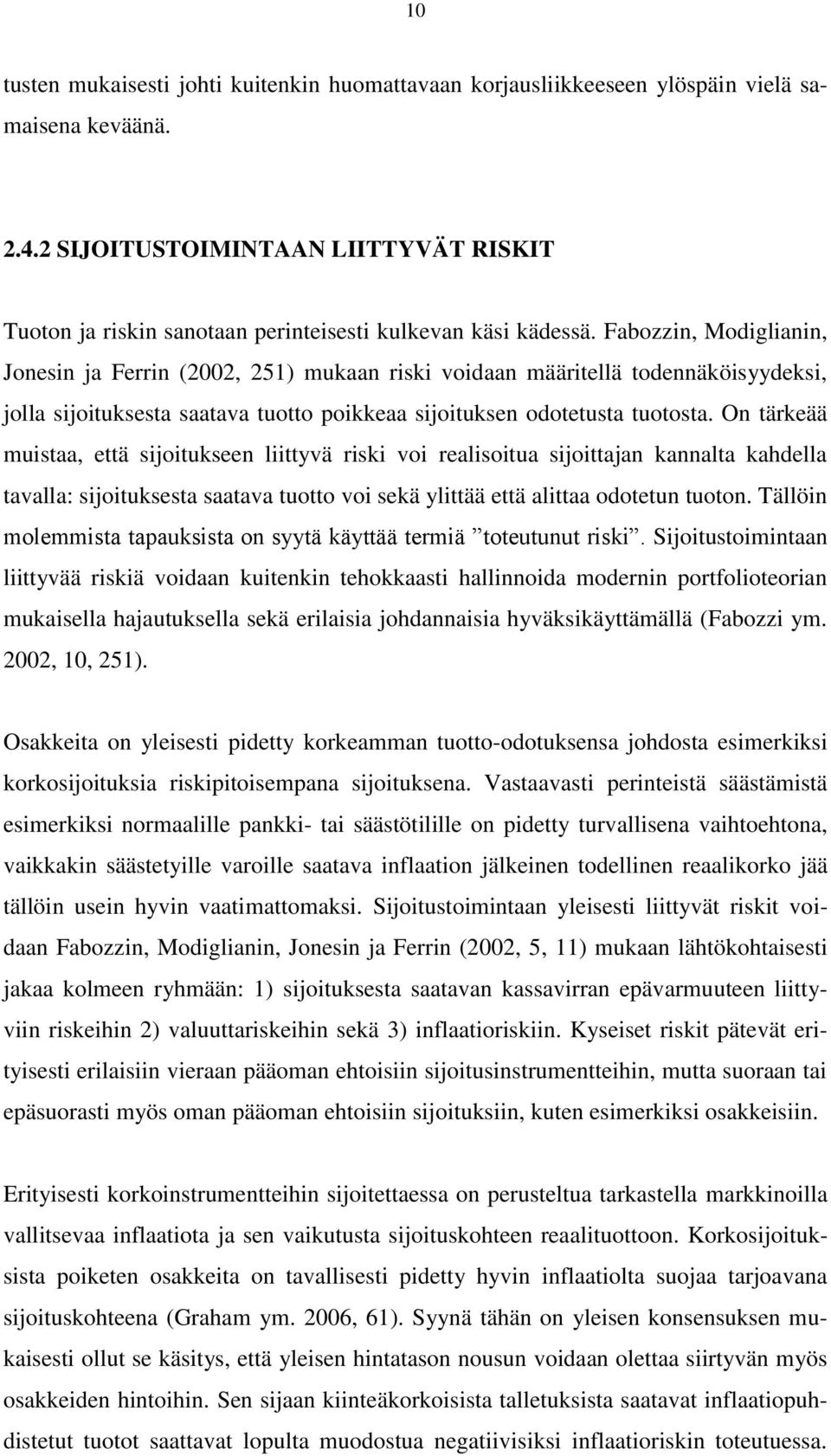 Fabozzin, Modiglianin, Jonesin ja Ferrin (2002, 251) mukaan riski voidaan määritellä todennäköisyydeksi, jolla sijoituksesta saatava tuotto poikkeaa sijoituksen odotetusta tuotosta.