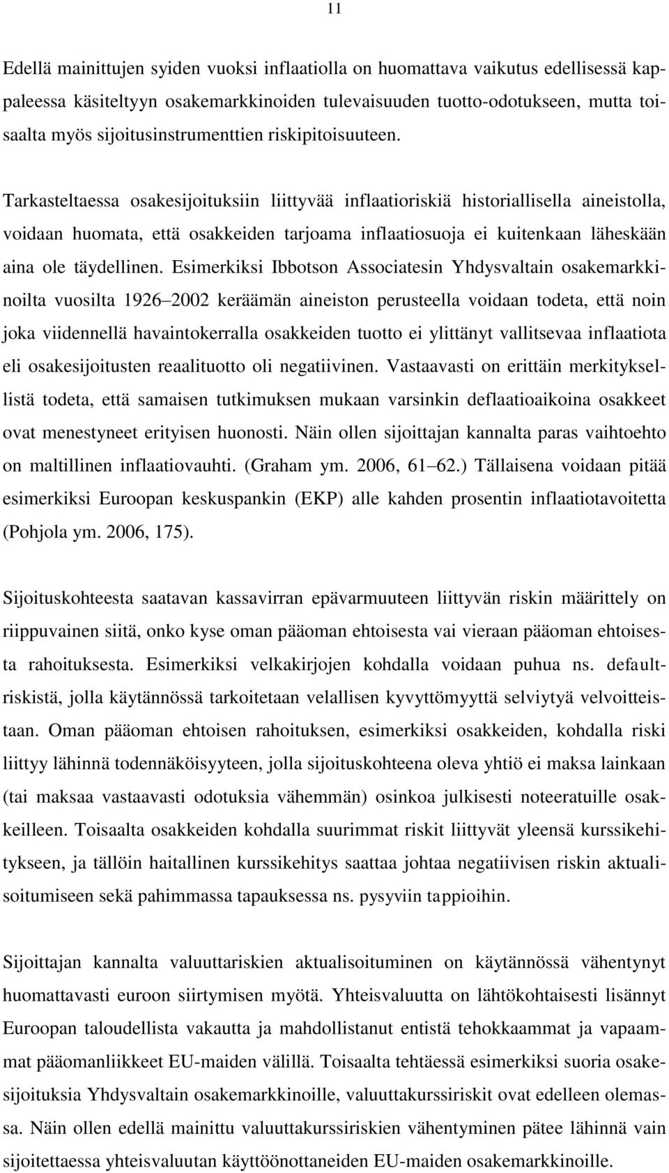 Tarkasteltaessa osakesijoituksiin liittyvää inflaatioriskiä historiallisella aineistolla, voidaan huomata, että osakkeiden tarjoama inflaatiosuoja ei kuitenkaan läheskään aina ole täydellinen.