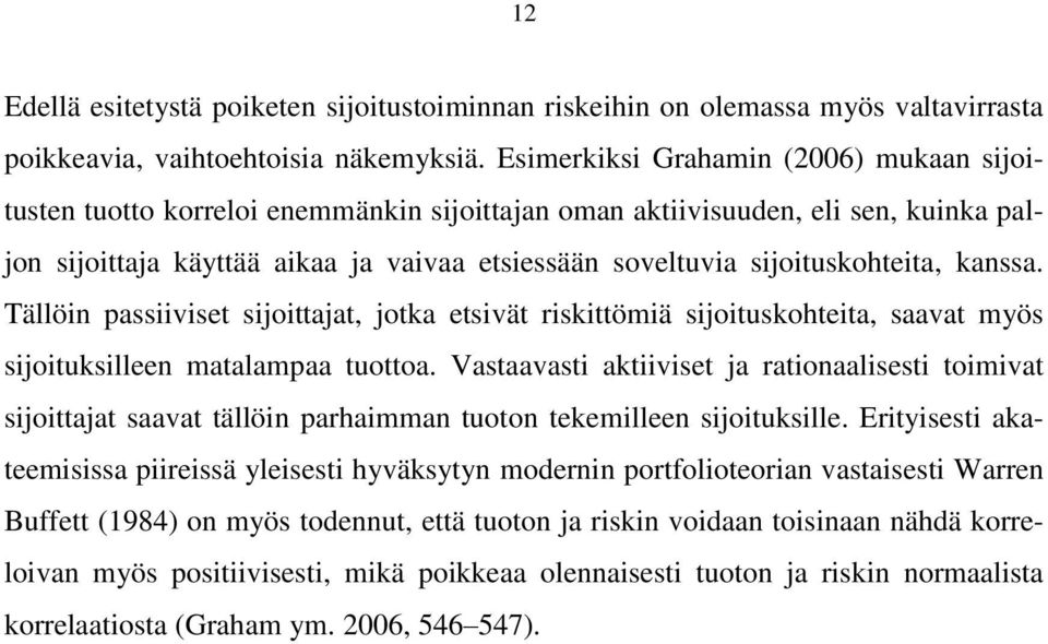 sijoituskohteita, kanssa. Tällöin passiiviset sijoittajat, jotka etsivät riskittömiä sijoituskohteita, saavat myös sijoituksilleen matalampaa tuottoa.