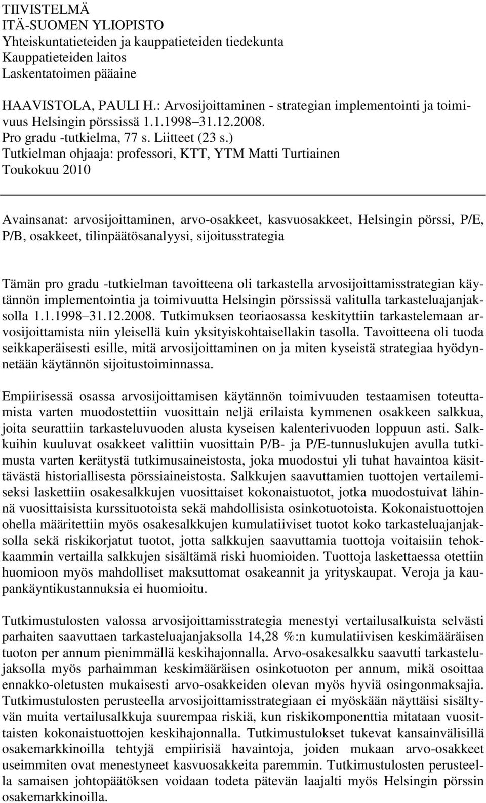 ) Tutkielman ohjaaja: professori, KTT, YTM Matti Turtiainen Toukokuu 2010 Avainsanat: arvosijoittaminen, arvo-osakkeet, kasvuosakkeet, Helsingin pörssi, P/E, P/B, osakkeet, tilinpäätösanalyysi,