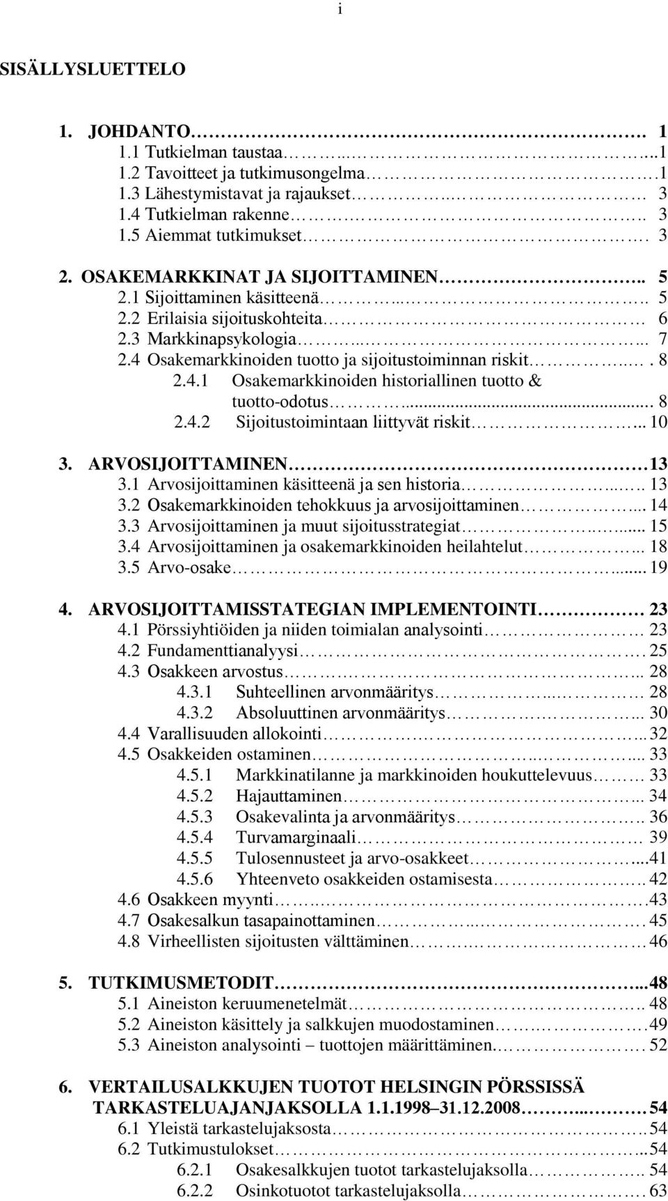 4.1 Osakemarkkinoiden historiallinen tuotto & tuotto-odotus.... 8 2.4.2 Sijoitustoimintaan liittyvät riskit... 10 3. ARVOSIJOITTAMINEN 13 3.1 Arvosijoittaminen käsitteenä ja sen historia..... 13 3.2 Osakemarkkinoiden tehokkuus ja arvosijoittaminen.