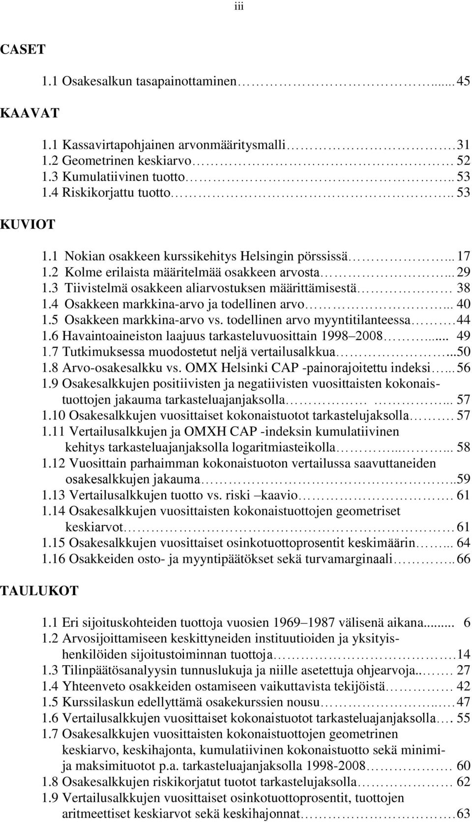 4 Osakkeen markkina-arvo ja todellinen arvo... 40 1.5 Osakkeen markkina-arvo vs. todellinen arvo myyntitilanteessa. 44 1.6 Havaintoaineiston laajuus tarkasteluvuosittain 1998 2008... 49 1.