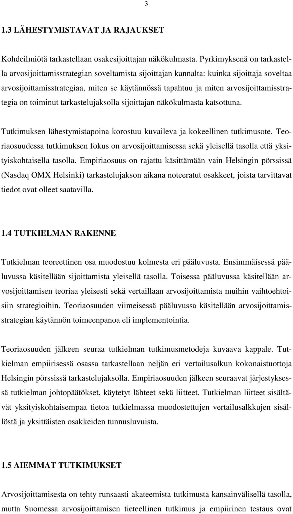 arvosijoittamisstrategia on toiminut tarkastelujaksolla sijoittajan näkökulmasta katsottuna. Tutkimuksen lähestymistapoina korostuu kuvaileva ja kokeellinen tutkimusote.