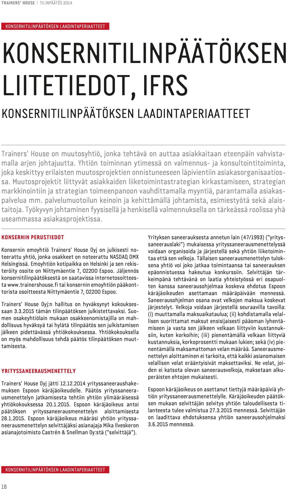 Yhtiön toiminnan ytimessä on valmennus- ja konsultointitoiminta, joka keskittyy erilaisten muutosprojektien onnistuneeseen läpivientiin asiakasorganisaatiossa.