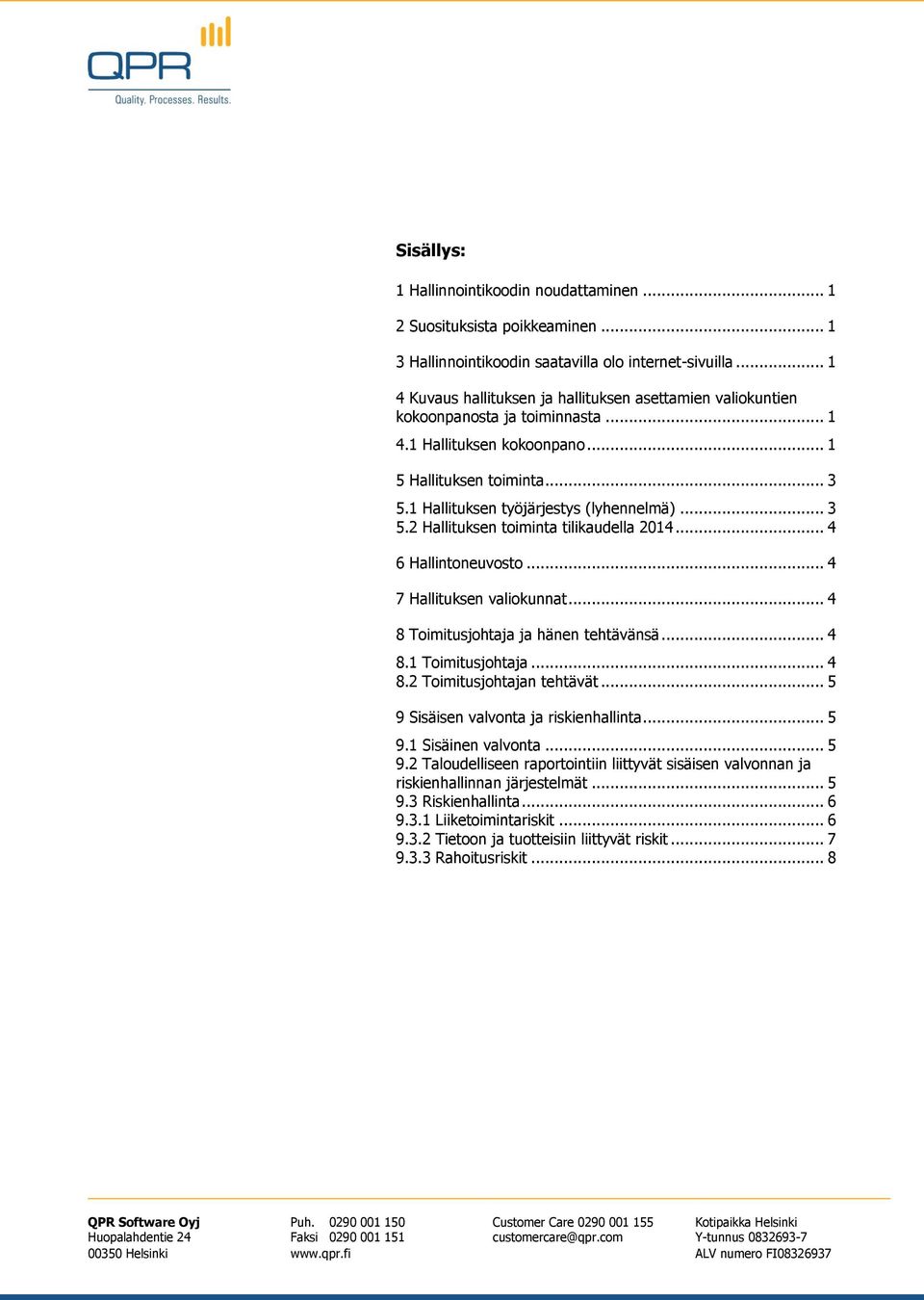 1 Hallituksen työjärjestys (lyhennelmä)... 3 5.2 Hallituksen toiminta tilikaudella 2014... 4 6 Hallintoneuvosto... 4 7 Hallituksen valiokunnat... 4 8 Toimitusjohtaja ja hänen tehtävänsä... 4 8.1 Toimitusjohtaja.