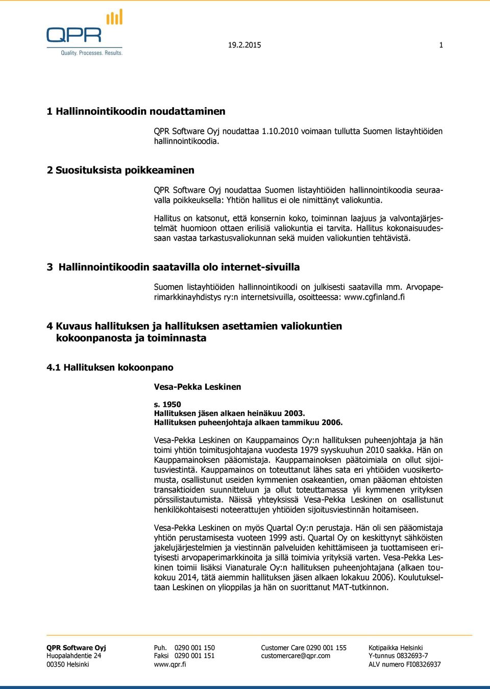 Hallitus on katsonut, että konsernin koko, toiminnan laajuus ja valvontajärjestelmät huomioon ottaen erilisiä valiokuntia ei tarvita.