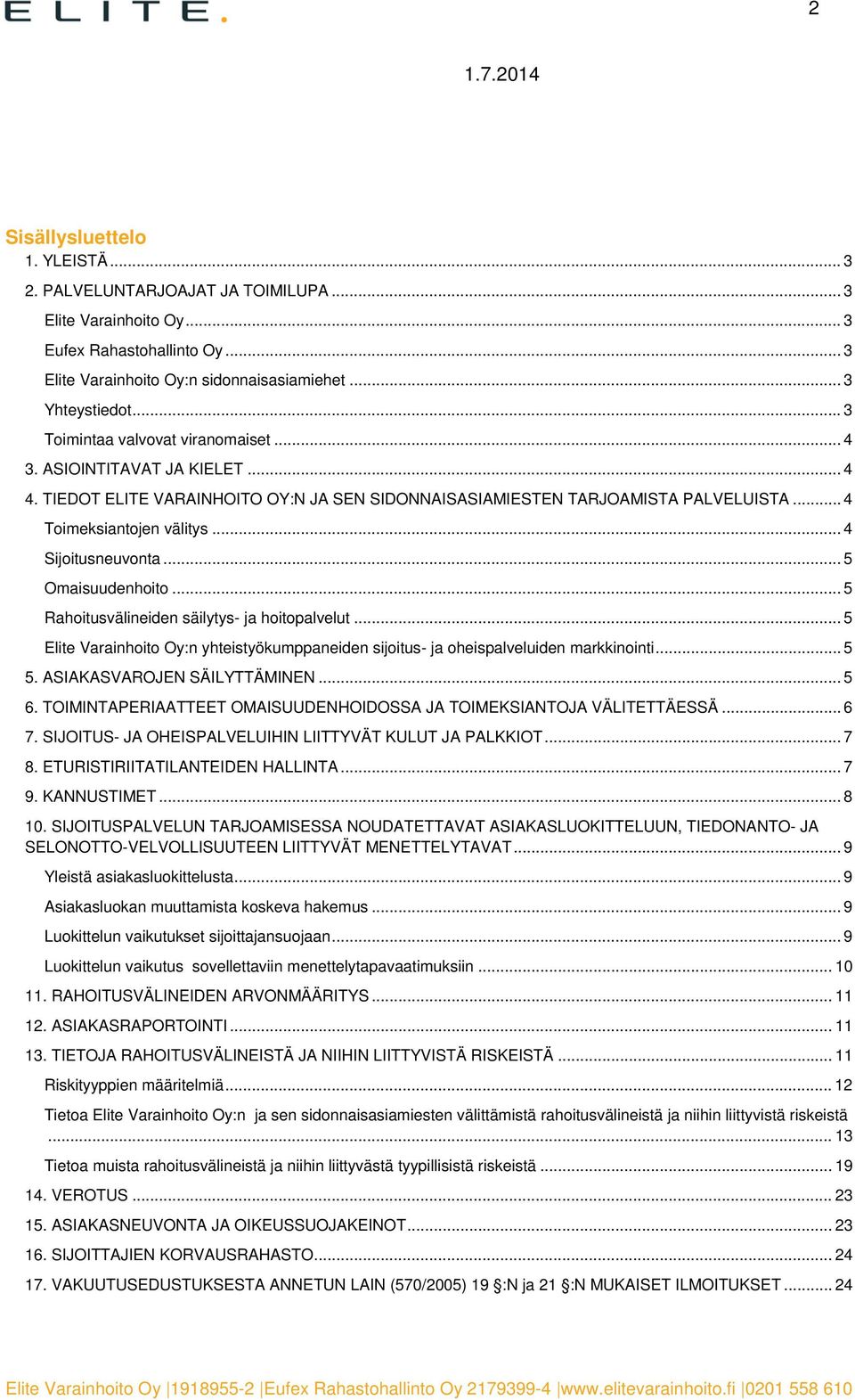 .. 4 Sijoitusneuvonta... 5 Omaisuudenhoito... 5 Rahoitusvälineiden säilytys- ja hoitopalvelut... 5 Elite Varainhoito Oy:n yhteistyökumppaneiden sijoitus- ja oheispalveluiden markkinointi... 5 5.