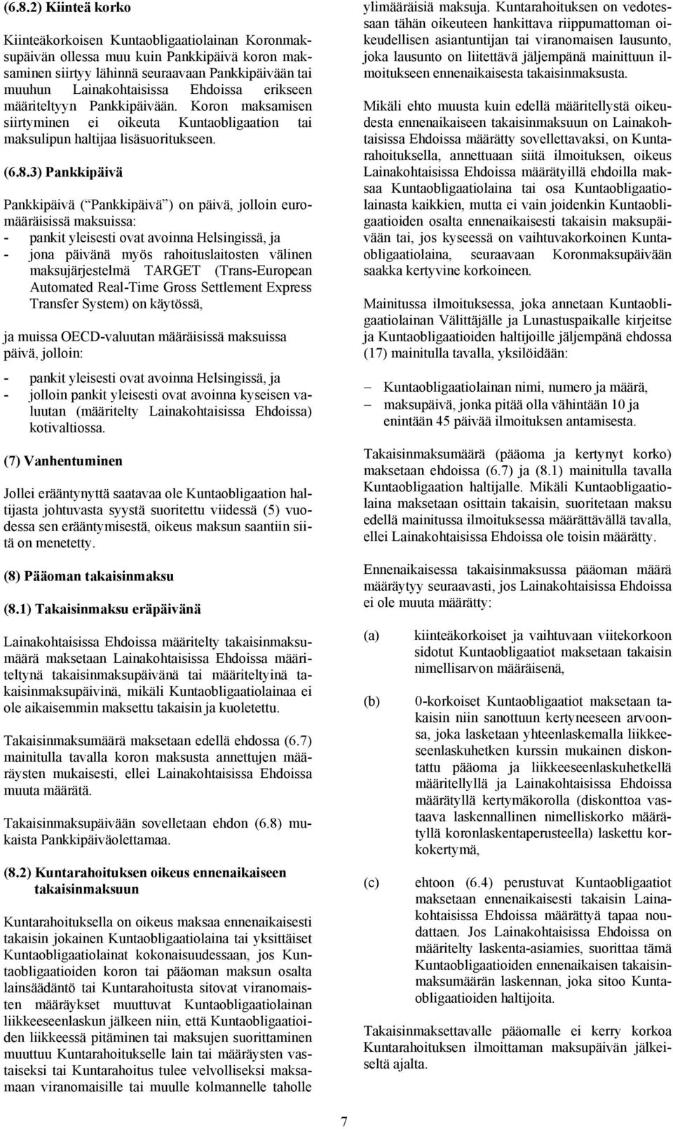 3) Pankkipäivä Pankkipäivä ( Pankkipäivä ) on päivä, jolloin euromääräisissä maksuissa: - pankit yleisesti ovat avoinna Helsingissä, ja - jona päivänä myös rahoituslaitosten välinen maksujärjestelmä