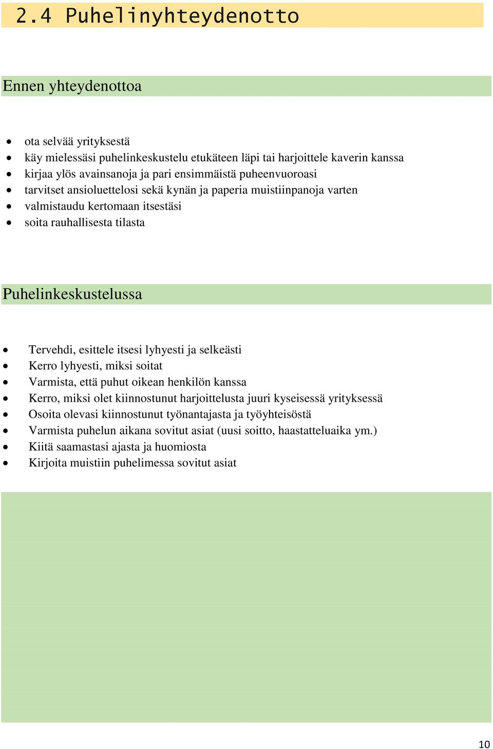 lyhyesti ja selkeästi Kerro lyhyesti, miksi soitat Varmista, että puhut oikean henkilön kanssa Kerro, miksi olet kiinnostunut harjoittelusta juuri kyseisessä yrityksessä Osoita olevasi