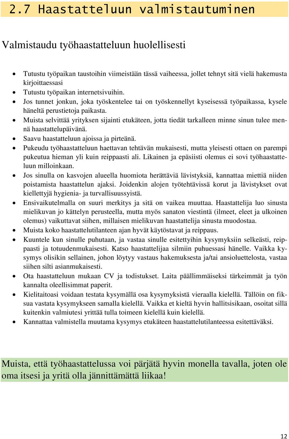 Muista selvittää yrityksen sijainti etukäteen, jotta tiedät tarkalleen minne sinun tulee mennä haastattelupäivänä. Saavu haastatteluun ajoissa ja pirteänä.