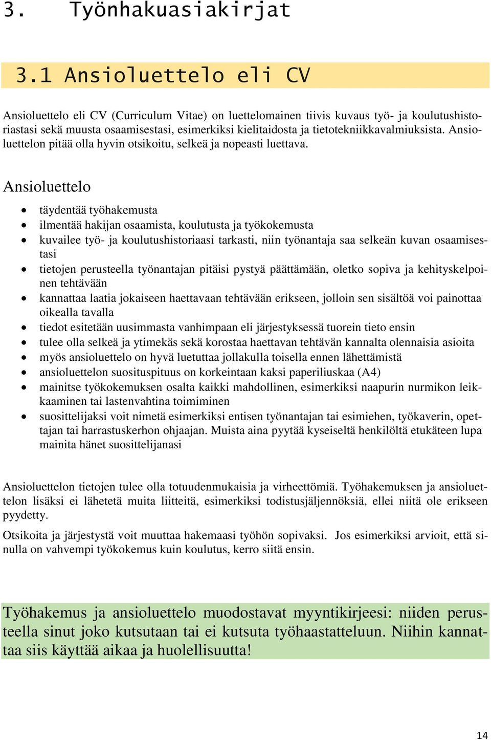 tietotekniikkavalmiuksista. Ansioluettelon pitää olla hyvin otsikoitu, selkeä ja nopeasti luettava.