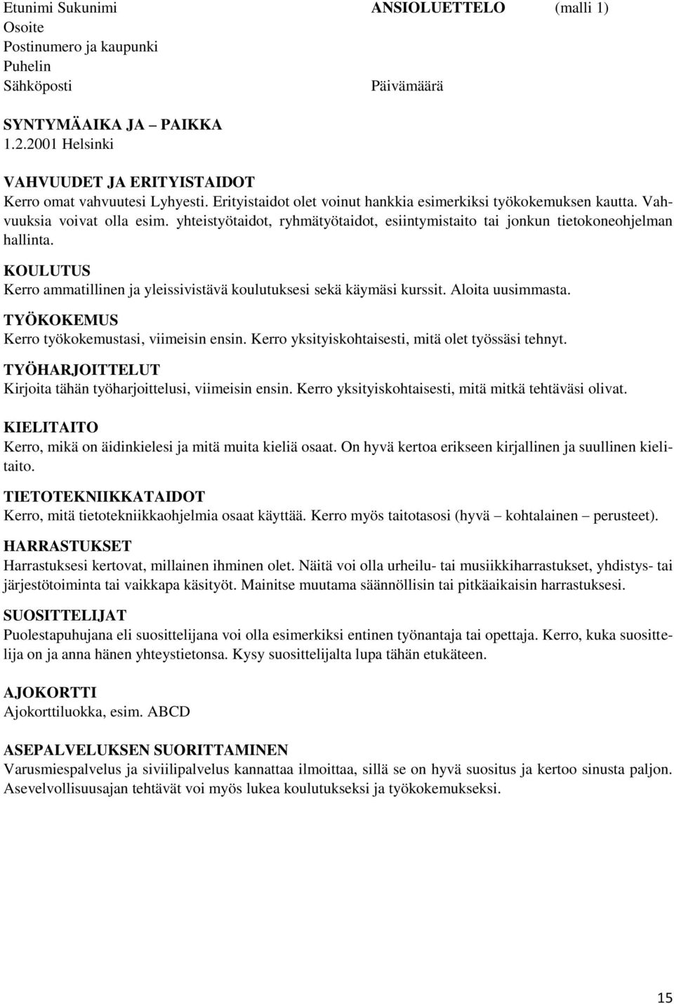 KOULUTUS Kerro ammatillinen ja yleissivistävä koulutuksesi sekä käymäsi kurssit. Aloita uusimmasta. TYÖKOKEMUS Kerro työkokemustasi, viimeisin ensin.