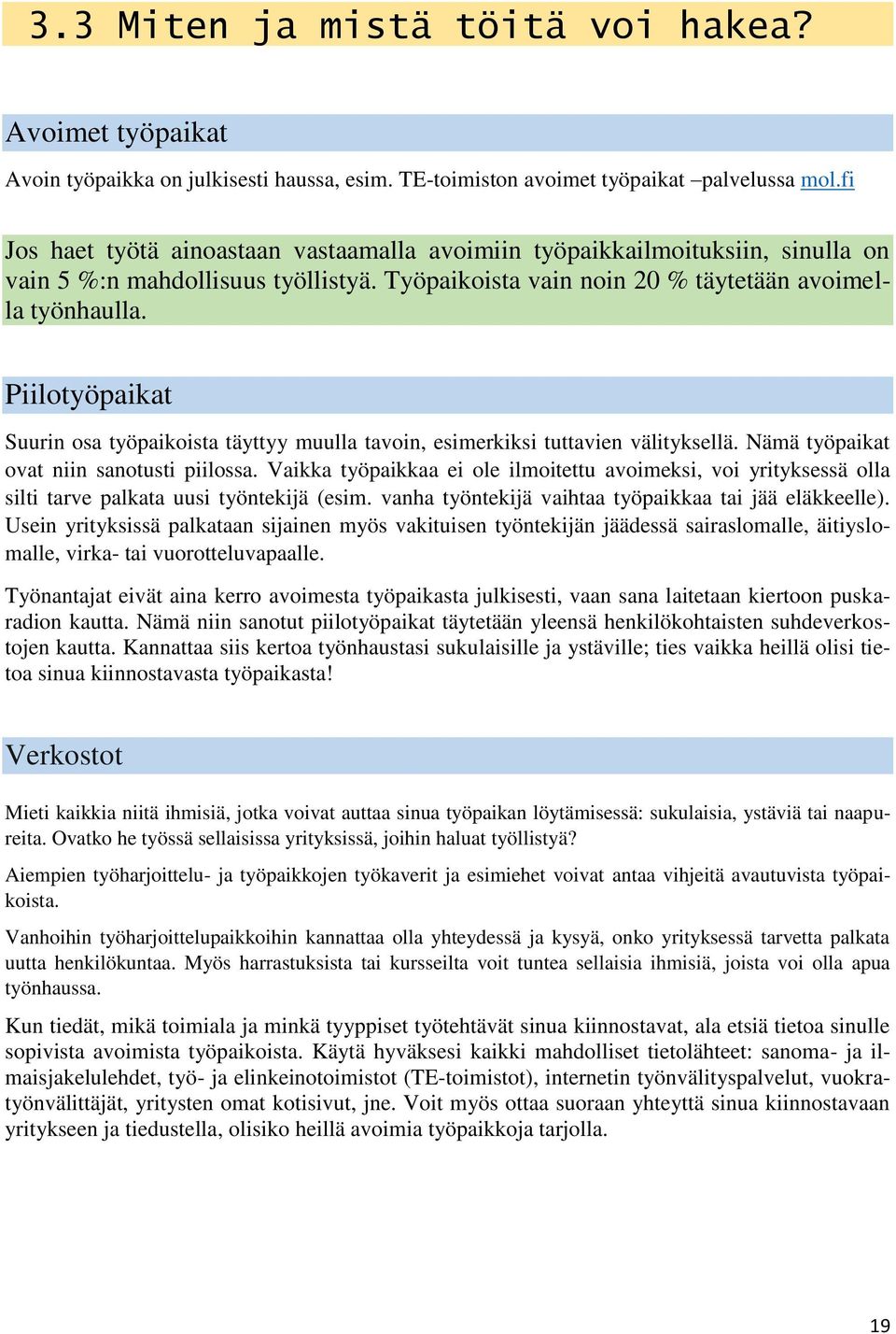 Piilotyöpaikat Suurin osa työpaikoista täyttyy muulla tavoin, esimerkiksi tuttavien välityksellä. Nämä työpaikat ovat niin sanotusti piilossa.