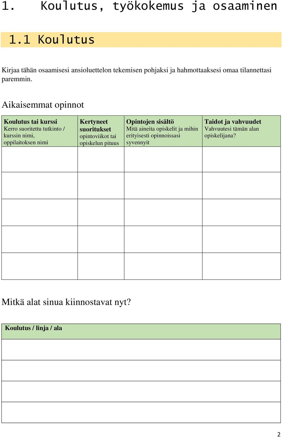 Aikaisemmat opinnot Koulutus tai kurssi Kerro suoritettu tutkinto / kurssin nimi, oppilaitoksen nimi Kertyneet suoritukset