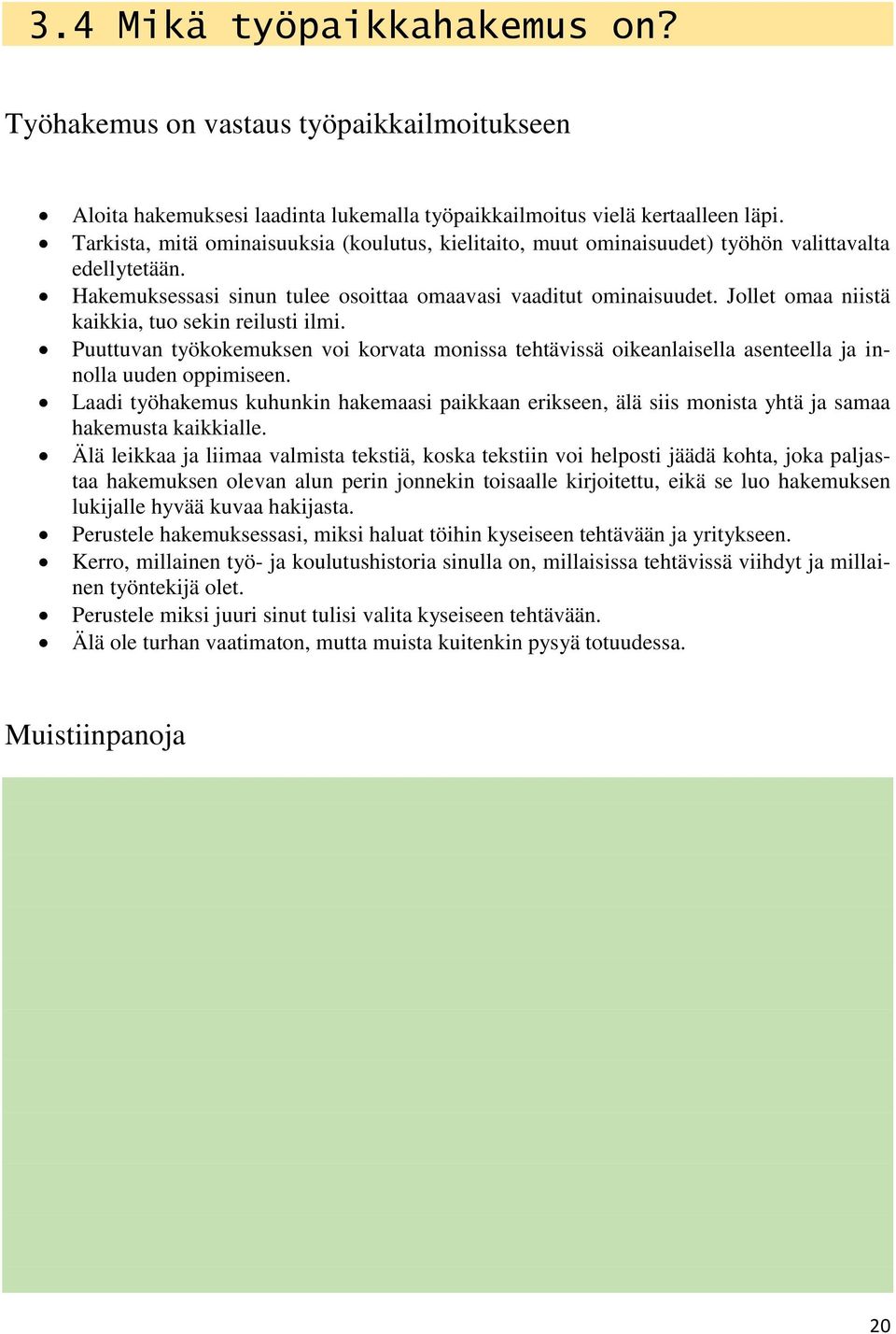 Jollet omaa niistä kaikkia, tuo sekin reilusti ilmi. Puuttuvan työkokemuksen voi korvata monissa tehtävissä oikeanlaisella asenteella ja innolla uuden oppimiseen.