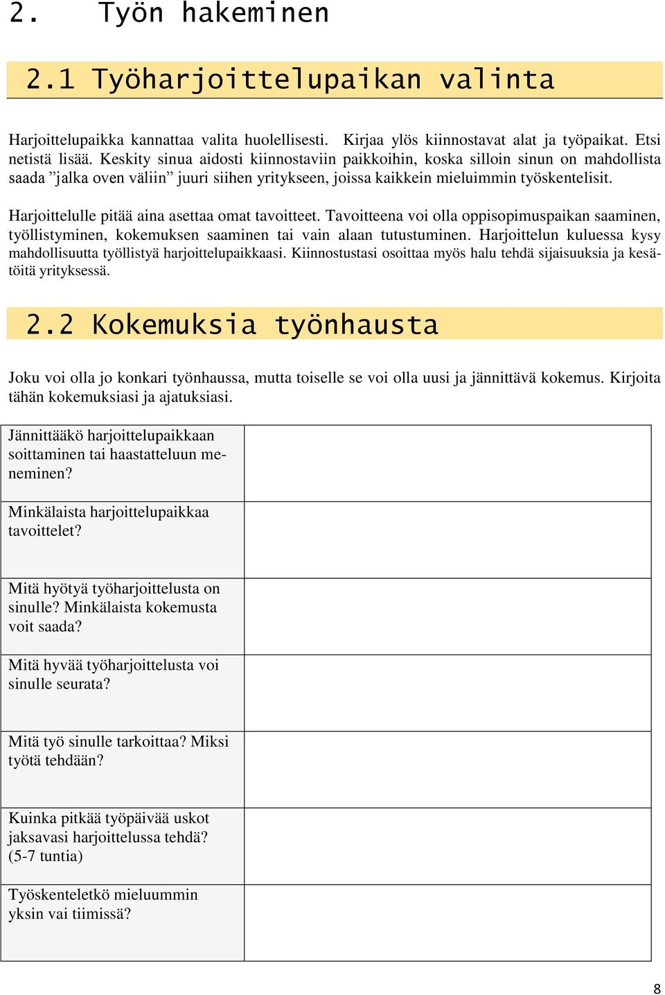 Harjoittelulle pitää aina asettaa omat tavoitteet. Tavoitteena voi olla oppisopimuspaikan saaminen, työllistyminen, kokemuksen saaminen tai vain alaan tutustuminen.