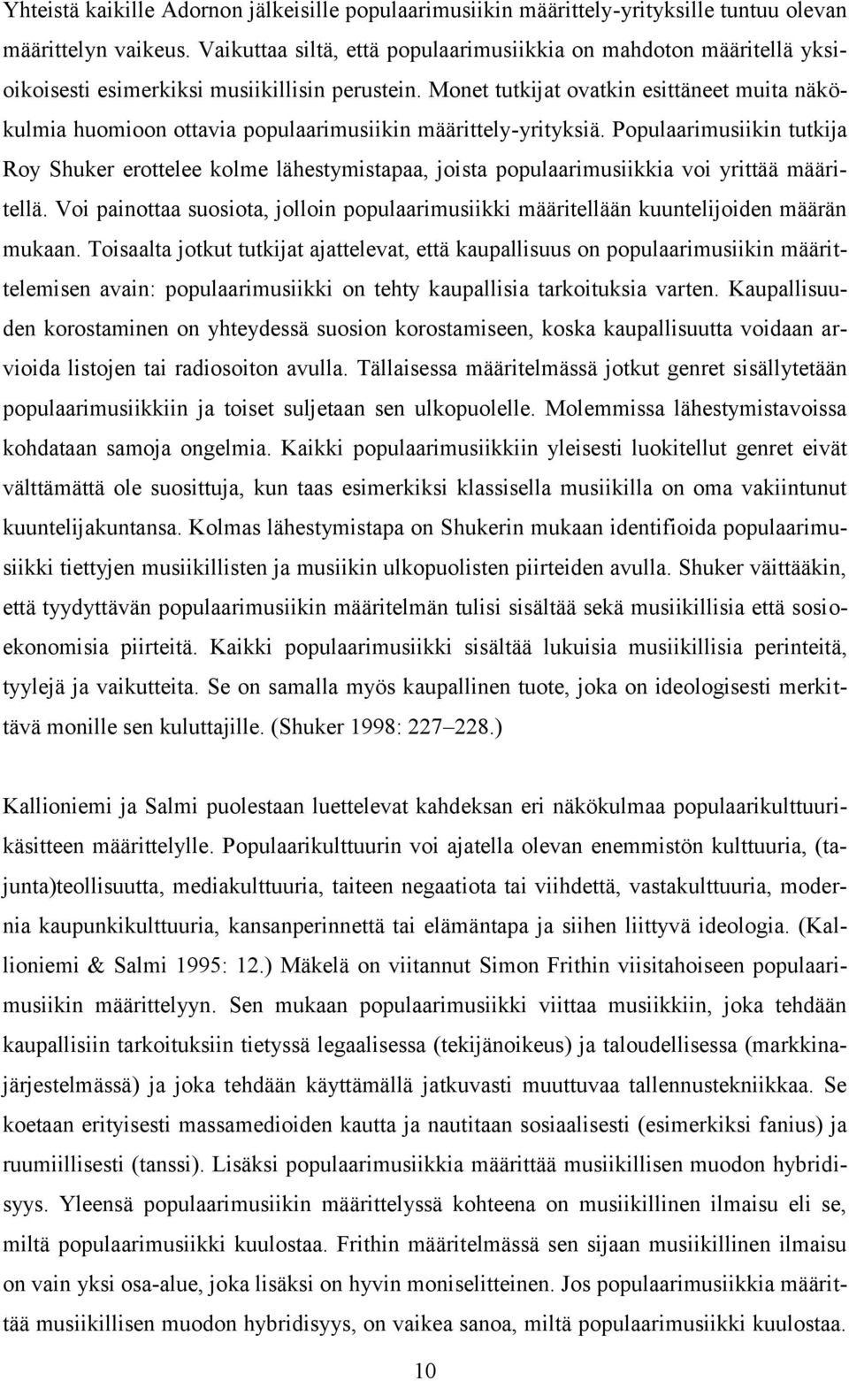 Monet tutkijat ovatkin esittäneet muita näkökulmia huomioon ottavia populaarimusiikin määrittely-yrityksiä.