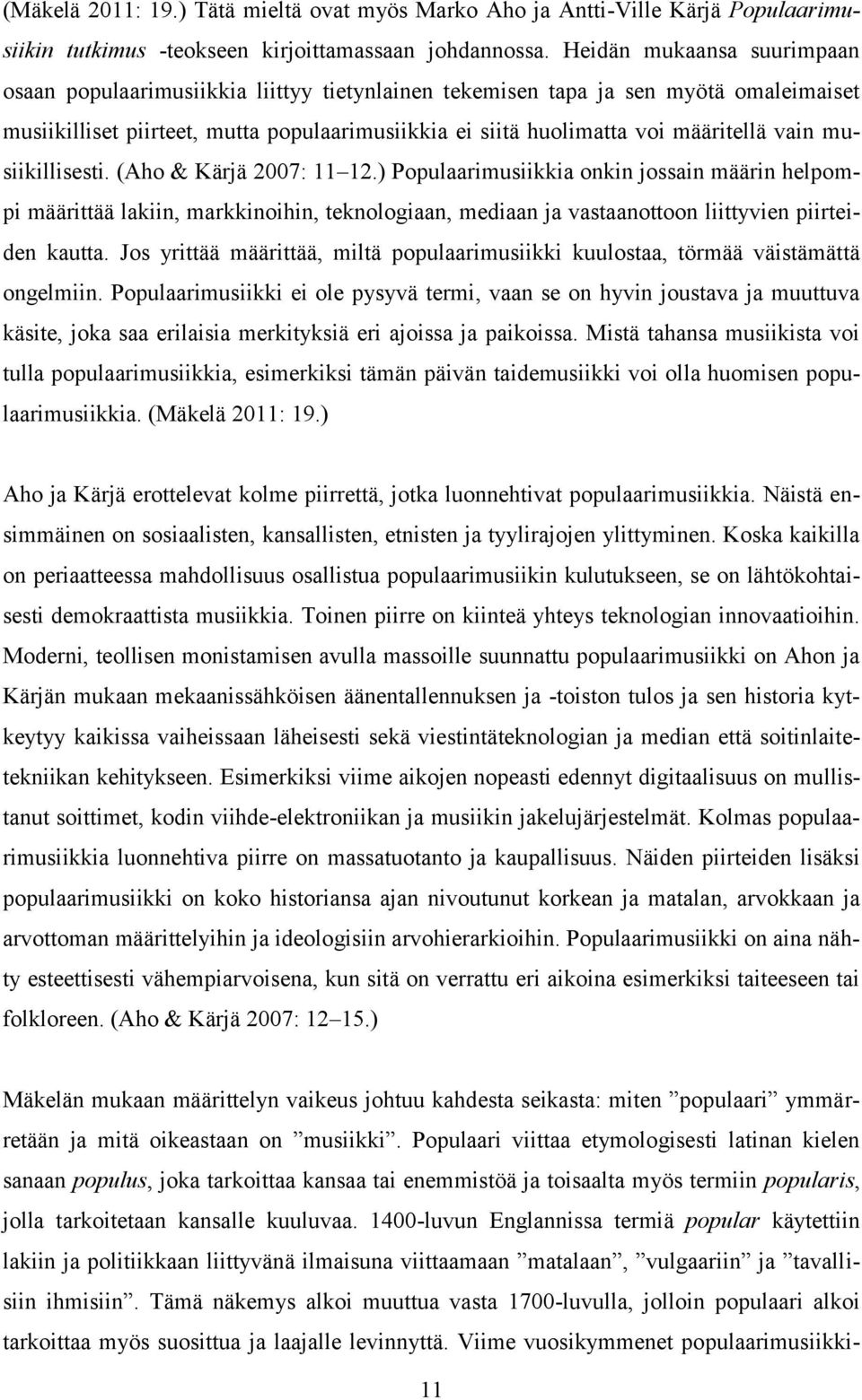 vain musiikillisesti. (Aho & Kärjä 2007: 11 12.) Populaarimusiikkia onkin jossain määrin helpompi määrittää lakiin, markkinoihin, teknologiaan, mediaan ja vastaanottoon liittyvien piirteiden kautta.