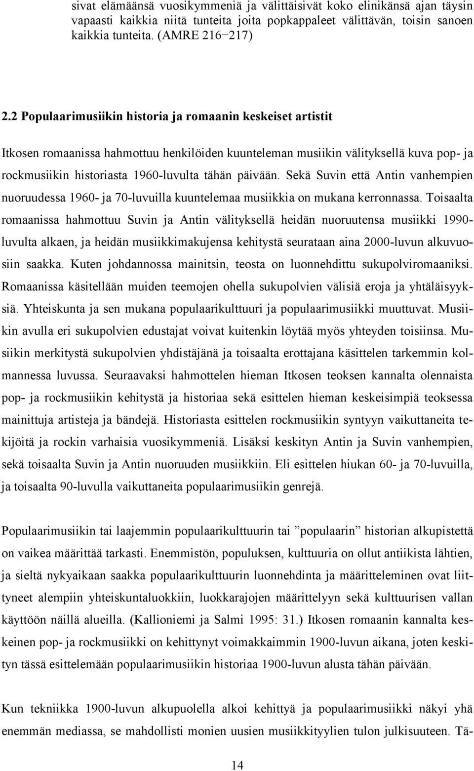 Sekä Suvin että Antin vanhempien nuoruudessa 1960- ja 70-luvuilla kuuntelemaa musiikkia on mukana kerronnassa.