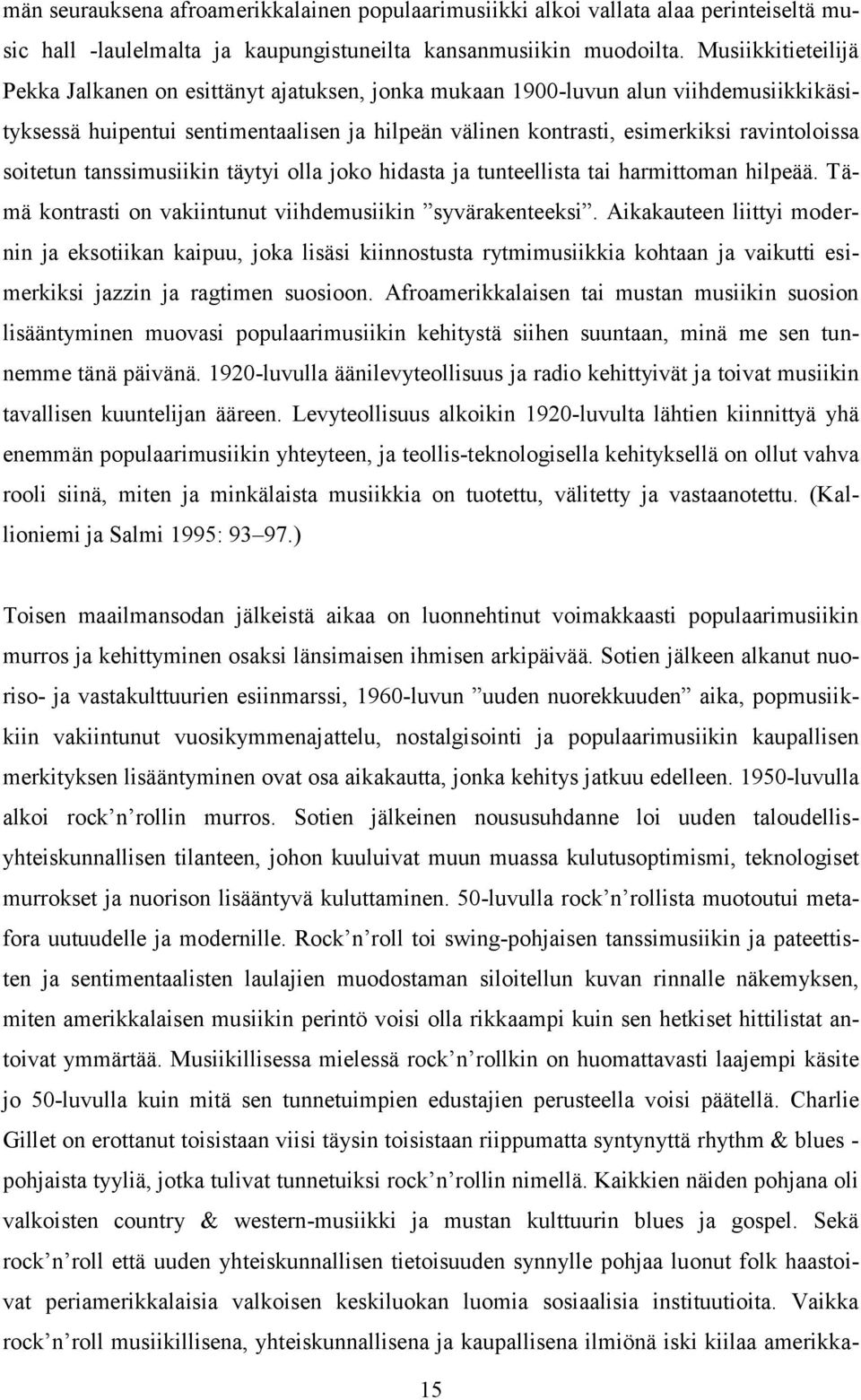 soitetun tanssimusiikin täytyi olla joko hidasta ja tunteellista tai harmittoman hilpeää. Tämä kontrasti on vakiintunut viihdemusiikin syvärakenteeksi.