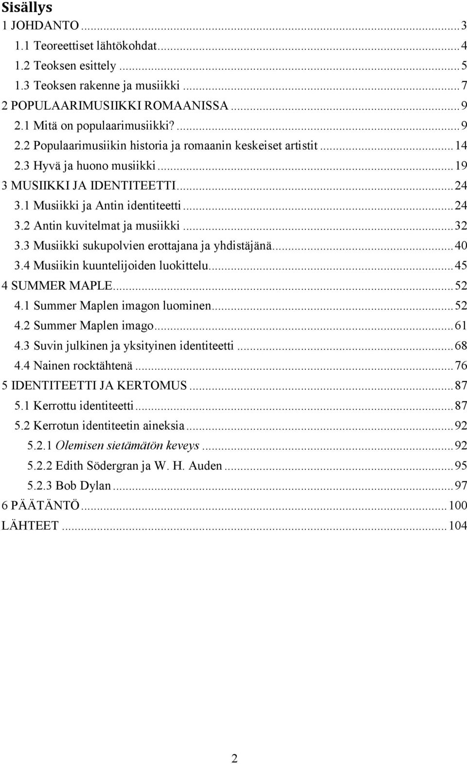 1 Musiikki ja Antin identiteetti... 24 3.2 Antin kuvitelmat ja musiikki... 32 3.3 Musiikki sukupolvien erottajana ja yhdistäjänä... 40 3.4 Musiikin kuuntelijoiden luokittelu... 45 4 SUMMER MAPLE.