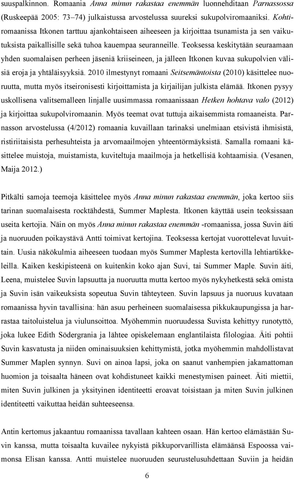 Teoksessa keskitytään seuraamaan yhden suomalaisen perheen jäseniä kriiseineen, ja jälleen Itkonen kuvaa sukupolvien välisiä eroja ja yhtäläisyyksiä.