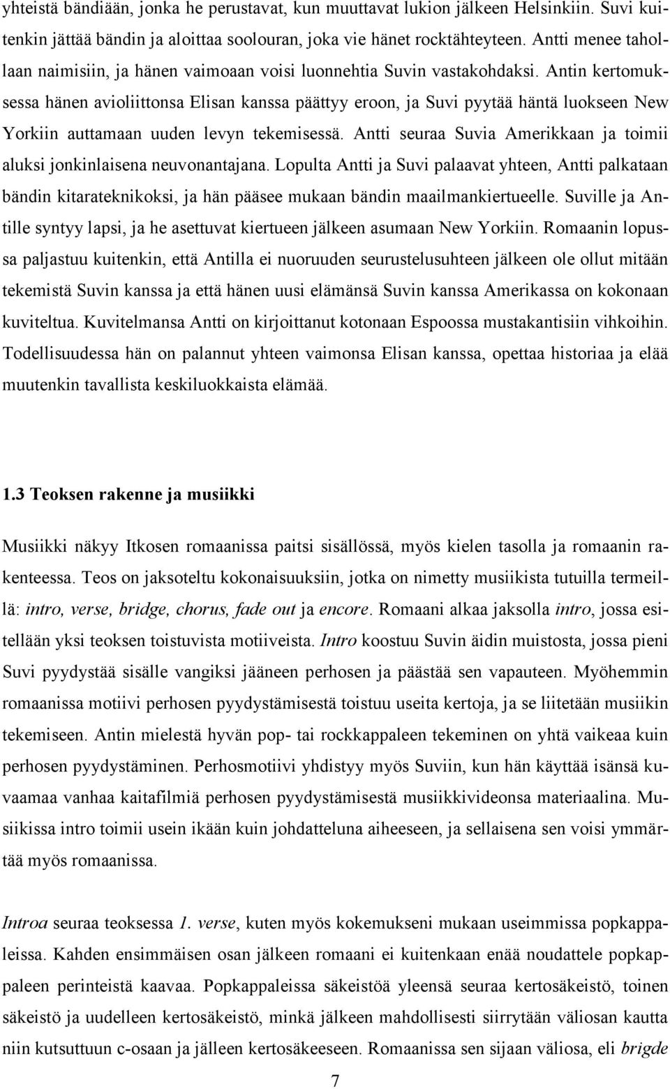 Antin kertomuksessa hänen avioliittonsa Elisan kanssa päättyy eroon, ja Suvi pyytää häntä luokseen New Yorkiin auttamaan uuden levyn tekemisessä.